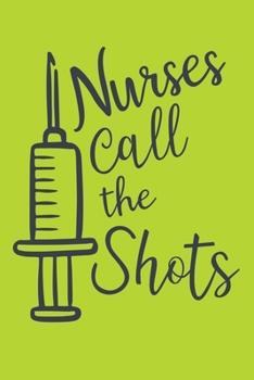 Nurses Call The Shots: Cute Nurse Journal - Easy Find Bright Green! Best Nurse Gift Ideas Medical Notebook