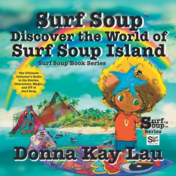 Surf Soup Discover the World of Surf Soup Island : The Ultimate Collector's Guide to the Stories, Characters, Magic, and TV of Surf Soup