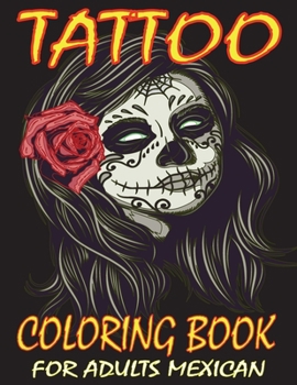 Tattoo Coloring Book for Adults Mexican: Adult Coloring Book Tattoo Designs for Stress Relief