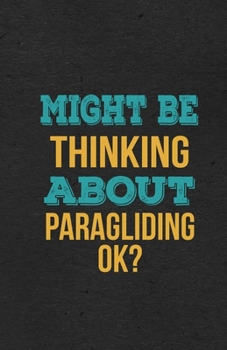 Might Be Thinking About Paragliding Ok? A5 Lined Notebook: Funny Hobby Skill Recreation Sayings For Leisure Sideline Interest. Unique Blank Composition Scrapbook Great Office School Writing Note Takin