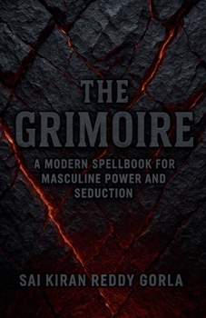 The Grimoire: A Modern Spellbook for Masculine Power and Seduction