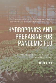 Paperback Hydroponics and Preparing For Pandemic Flu: The Ultimate Beginners Guide to Building a Hydroponic System Book