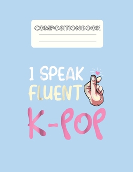 Paperback Composition Book: I Speak Fluent Kpop Seoul Hallyu Funny Korean Fashion Blank Sheet NoteBook Composition Book Sheets Kpop for Girls Teen Book