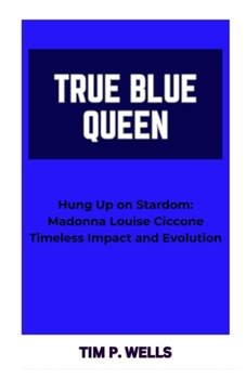 Paperback True Blue Queen: "Hung Up on Stardom: Madonna Louise Ciccone Timeless Impact and Evolution" Book