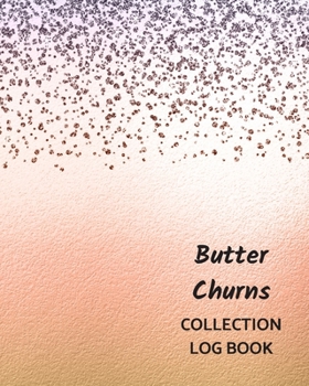Butter Churns Collection Log Book: Keep Track Your Collectables ( 60 Sections For Management Your Personal Collection ) - 125 Pages , 8x10 Inches, Paperback