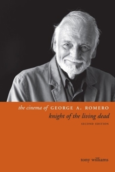 Hardcover The Cinema of George A. Romero: Knight of the Living Dead, Second Edition Book