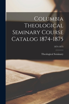 Paperback Columbia Theological Seminary Course Catalog 1874-1875; 1874-1875 Book