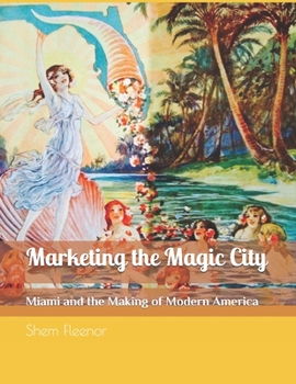 Paperback Marketing the Magic City: Miami and the Making of Modern America, 1896 - 1920s Book