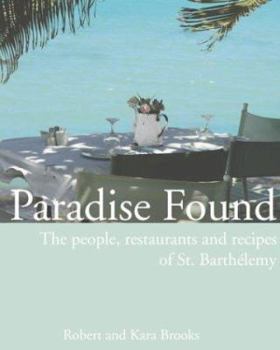 Hardcover Paradise Found: The People, Restaurants, and Recipes of St. Barthelemy Book