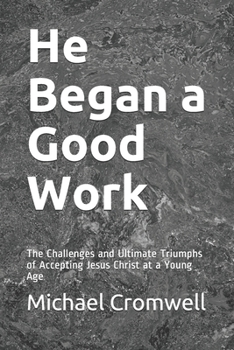 Paperback He Began a Good Work: The Challenges and Ultimate Triumphs of Accepting Jesus Christ at a Young Age Book