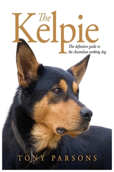 Hardcover Kelpie: The Definitive Guide to the Australian Working Dog Book