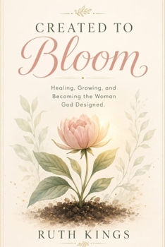 Paperback Created to Bloom: Healing, Growing, and Becoming the Woman God Designed Book