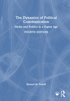 Hardcover The Dynamics of Political Communication: Media and Politics in a Digital Age Book