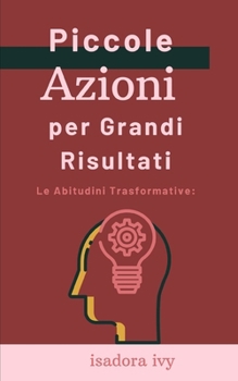 Le Abitudini Trasformative: Piccole Azioni per Grandi Risultati (Italian Edition)