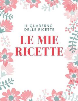 Paperback Le Mie Ricette: Il Quaderno Delle Ricette [Italian] Book