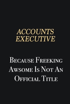 Paperback Accounts Executive Because Freeking Awsome is not an official title: Writing careers journals and notebook. A way towards enhancement Book