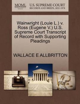 Paperback Wainwright (Louie L.) V. Ross (Eugene V.) U.S. Supreme Court Transcript of Record with Supporting Pleadings Book