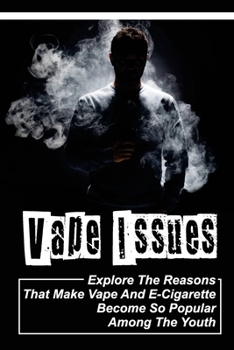 Paperback Vape Issues: Explore The Reasons That Make Vape And E-Cigarette Become So Popular Among The Youth: E-Cigarette Book