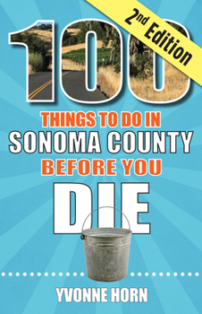 Paperback 100 Things to Do in Sonoma County Before You Die, Second Edition Book