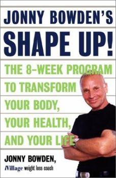 Hardcover Jonny Bowden's Shape Up!: The Eight-Week Plan to Transform Your Body, Your Health and Your Life Book