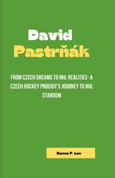 Paperback David Pastr&#327;ák: From Czech Dreams to NHL Realities- A Czech Hockey Prodigy's Journey to NHL Stardom Book