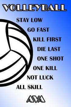 Volleyball Stay Low Go Fast Kill First Die Last One Shot One Kill Not Luck All Skill Ava: College Ruled Composition Book Blue and White School Colors