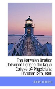 Paperback The Harveian Oration Delivered Before the Royal College of Physicians, October 18th, 1890 Book
