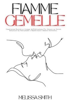 Fiamme Gemelle: Guarigione Karmica e Legge dell'Attrazione Per Amare se Stessi, Innalzare la Vibrazione e Manifestare l'Amore Definitivo. (Italian Edition)