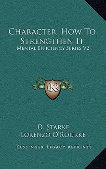 Character, How to Strengthen It - Book #2 of the Mental Efficiency Series