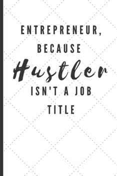 Entrepreneur, Because Hustler Isn't A Job Title: Novelty Entrepreneur Gift - Small Lined Notebook (6”x9”)