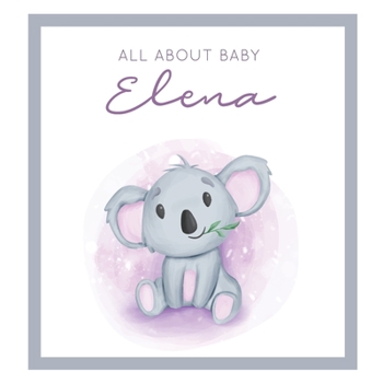 Paperback All About Baby Elena: MODERN BABY BOOK - The Perfect Personalized Keepsake Journal for Baby's First Year - Great Baby Shower Gift [Soft Baby Book