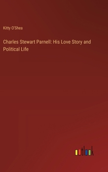 Hardcover Charles Stewart Parnell: His Love Story and Political Life Book