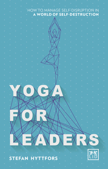 Paperback Yoga for Leaders: How to Manage Self-Disruption in a World of Self-Destruction Book