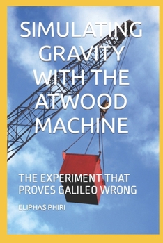 Paperback Simulating Gravity with the Atwood Machine: The Experiment That Proves Galileo Wrong Book