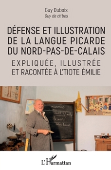 Défense et illustration de la langue picarde du Nord-pas-de-Calais: expliquée, illustrée et racontée à l'tiote Émile (French Edition)