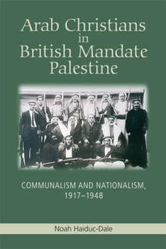 Hardcover Arab Christians in British Mandate Palestine: Communalism and Nationalism, 1917-1948 Book