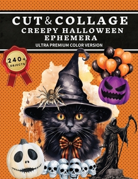 Cut and Collage Creepy Halloween Ephemera Book: High Quality Images Of Black Cat and Pumpkin Skull For Paper Crafts, Scrapbooking, Mixed Media, Junk ... Art, Artist Trading Cards, and More.