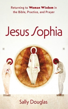 Paperback Jesus Sophia: Returning to Woman Wisdom in the Bible, Practice, and Prayer Book