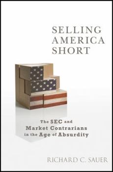 Hardcover Selling America Short: The SEC and Market Contrarians in the Age of Absurdity Book