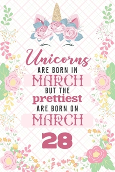 Unicorns Are Born In March But The Prettiest Are Born On March 28: Cute Blank Lined Notebook Gift for Girls and Birthday Card Alternative for Daughter Friend or Coworker