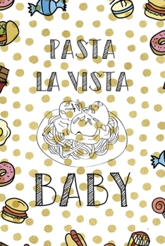 Pasta La Vista Baby.: Notebook Journal Composition Blank Lined Diary Notepad 120 Pages Paperback Food Stickers Food Lover