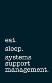 eat. sleep. systems support management. - Lined Notebook: Writing Journal