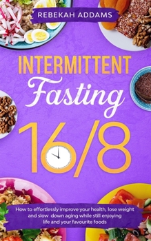 Paperback Intermittent Fasting 16/8: How to Effortlessly Improve Health, Control Hunger, Lose Weight, and Slow Down Aging While Still Enjoying Life and You Book