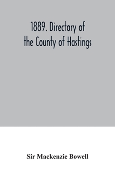 Paperback 1889. Directory of the County of Hastings: containing a full and complete list of householders of each town, township, and village in the county, a cl Book