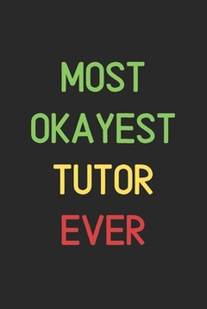 Most Okayest Tutor Ever: Lined Journal, 120 Pages, 6 x 9, Funny Tutor Notebook Gift Idea, Black Matte Finish (Most Okayest Tutor Ever Journal)