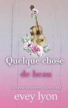Quelque chose de beau: Romance dans une petite ville - meilleurs amis (Série des Frères Blisswood) (French Edition)