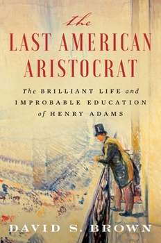 Hardcover The Last American Aristocrat: The Brilliant Life and Improbable Education of Henry Adams Book