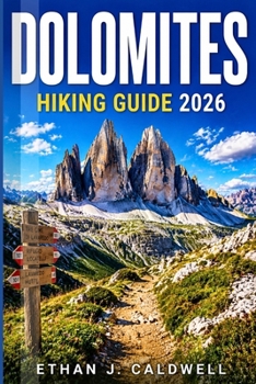 DOLOMITES HIKING GUIDE 2026: Navigate Like a Pro with Expert Tips on Hiking Paths from Easy to Difficult, High-Altitude Trails, Scenic Lookouts, Mountain Refuges, and Easy-to-Follow Itineraries