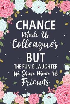 Paperback Chance Made us Colleagues But The Fun & Laughter We Share Made us Friends: Floral Friendship Gifts For Women - Chance Made us Colleagues Gifts - Birth Book