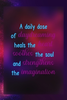 A Daily Dose Of Daydreaming Heals The Heart Soothes The Soul And Strengthens The Imagination: Notebook Journal Composition Blank Lined Diary Notepad 120 Pages Paperback Universe Texture Day Dream